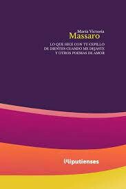 Lo que hice con tu cepillo de dientes cuando me dejaste y otros poemas de amor de María Victoria Massaro