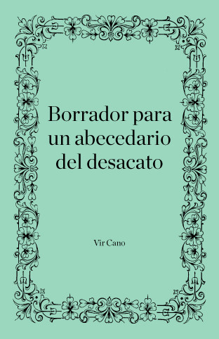Borrador para un abecedario del desacato de Vir Cano