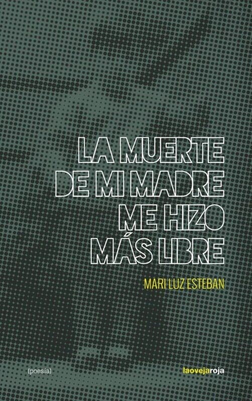 La muerte de mi madre me hizo más libre de Mari Luz Esteban
