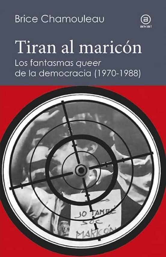 Tiran al maricón. Los fantasmas queer de la democracia (1970-1988)