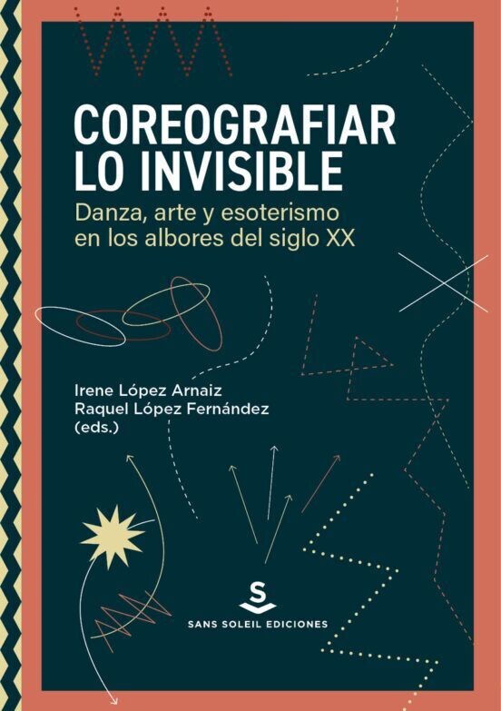 Coreografiar lo invisible. Danza, arte y esoterismo en los albores del siglo XX