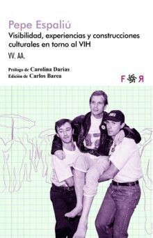 Pepe Espaliú. Visibilidad, experiencias y construcciones culturales en torno al VIH.