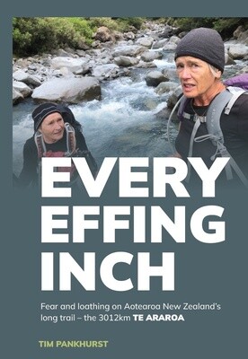 Every Effing Inch: Fear and loathing on Aoteroa New Zealand's long trail — the 3012km TE ARAROA