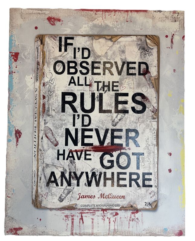 James McQueen - If I'd Observed All The Rules I'd Never Have Got Anywhere (Hand Finish, Unique)