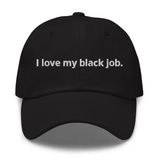 I love my black job  | Embroidered Hat 