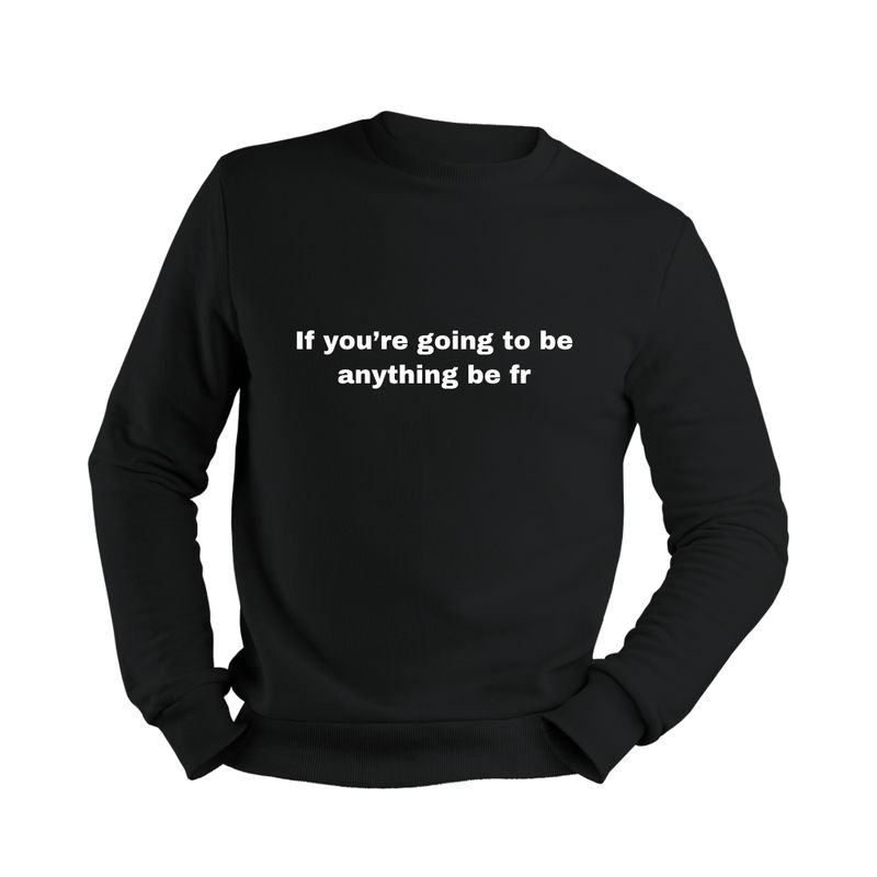 The “Be Fr” Sweatshirt