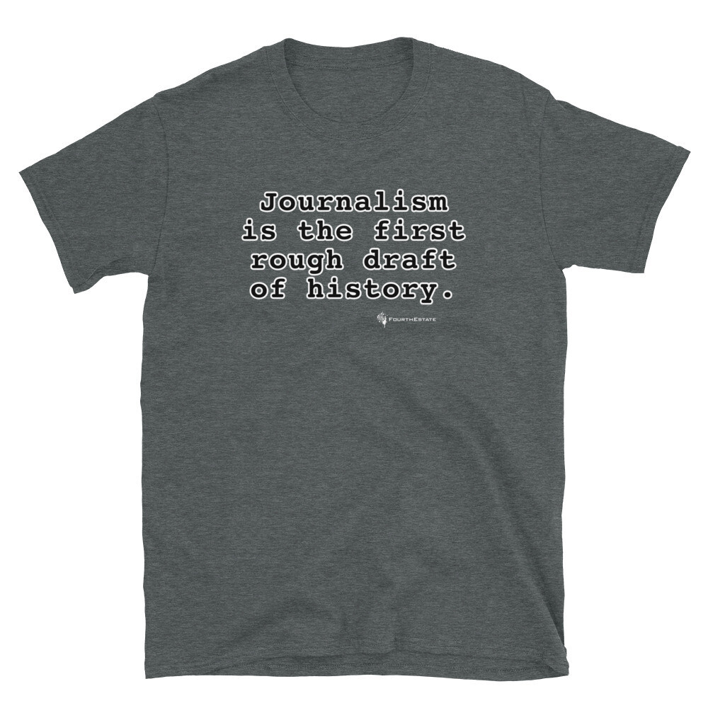 Journalism is the First Rough Draft of History T-Shirt