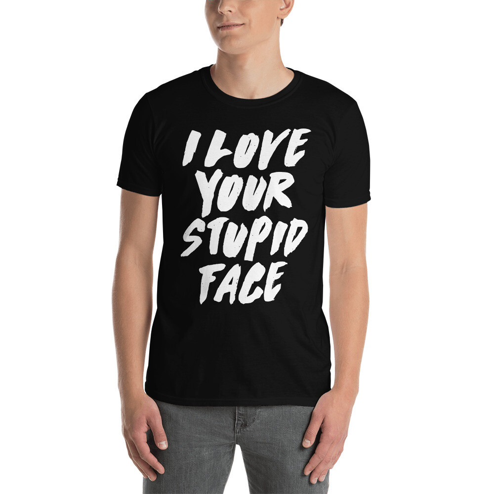 I Love Your Stupid Face Funny Valentine's Gift Short-Sleeve Unisex T-Shirt