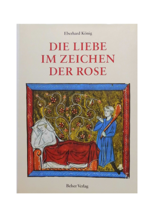 Eberhard König: Die Liebe im Zeichen der Rose - Die Handschriften des Rosenromans in der Vatikanischen Bibliothek Eberhard König: Die Liebe im Zeichen der Rose - Die Handschriften des Rosenromans in der Vatikanischen Bibliothek