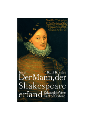 Kurt Kreiler: Der Mann, der Shakespeare erfand: Edward de Vere, Earl of Oxford