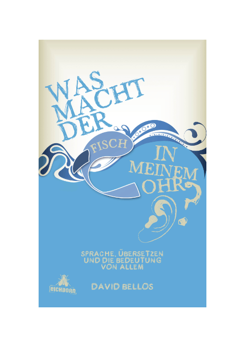 David Bellos: Was macht der Fisch in meinem Ohr? - Sprache, übersetzen und die Bedeutung von allem