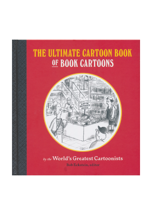 Bob Eckstein: The Ultimate Cartoon Book Of Book Cartoons by the World's Greatest Cartoonists Bob Eckstein: The Ultimate Cartoon Book Of Book Cartoons by the World's Greatest Cartoonists