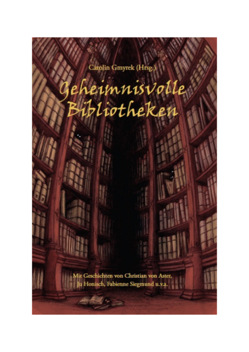 Carolin Gmyrek [Hrsg.]: Geheimnisvolle Bibliotheken - Mit Geschichten von Christian von Aster, Ju Honisch, Fabienne Siegmund u.v.a.