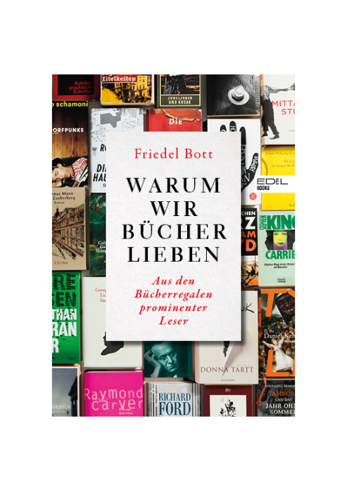 Friedel Bott: Warum wir Bücher lieben - Aus den Bücherregalen prominenter Leser