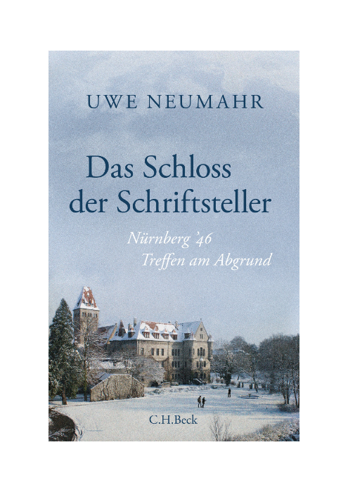 Uwe Neumahr: Das Schloss der Schriftsteller - Nürnberg '46. Treffen am Abgrund