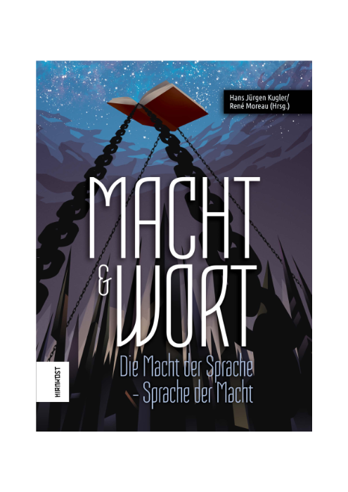 Hans Jürgen Kugler und René Moreau: Macht und Wort - Die Macht der Sprache – Sprache der Macht