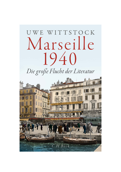 Uwe Wittstock: Marseille 1940 - Die große Flucht der Literatur Uwe Wittstock: Marseille 1940 - Die große Flucht der Literatur