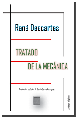 Tratado de la mecánica y otros escritos sobre artefactos (René Descartes) Tratado de la mecánica y otros escritos sobre artefactos (René Descartes)