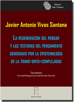 La regeneración del pensar y las texturas del pensamiento generadas por la epistemología de la trans-onto-complejidad (Javier Antonio Vivas Santana) La regeneración del pensar y las texturas del pensamiento generadas por la epistemología de la trans-onto-complejidad (Javier Antonio Vivas Santana)