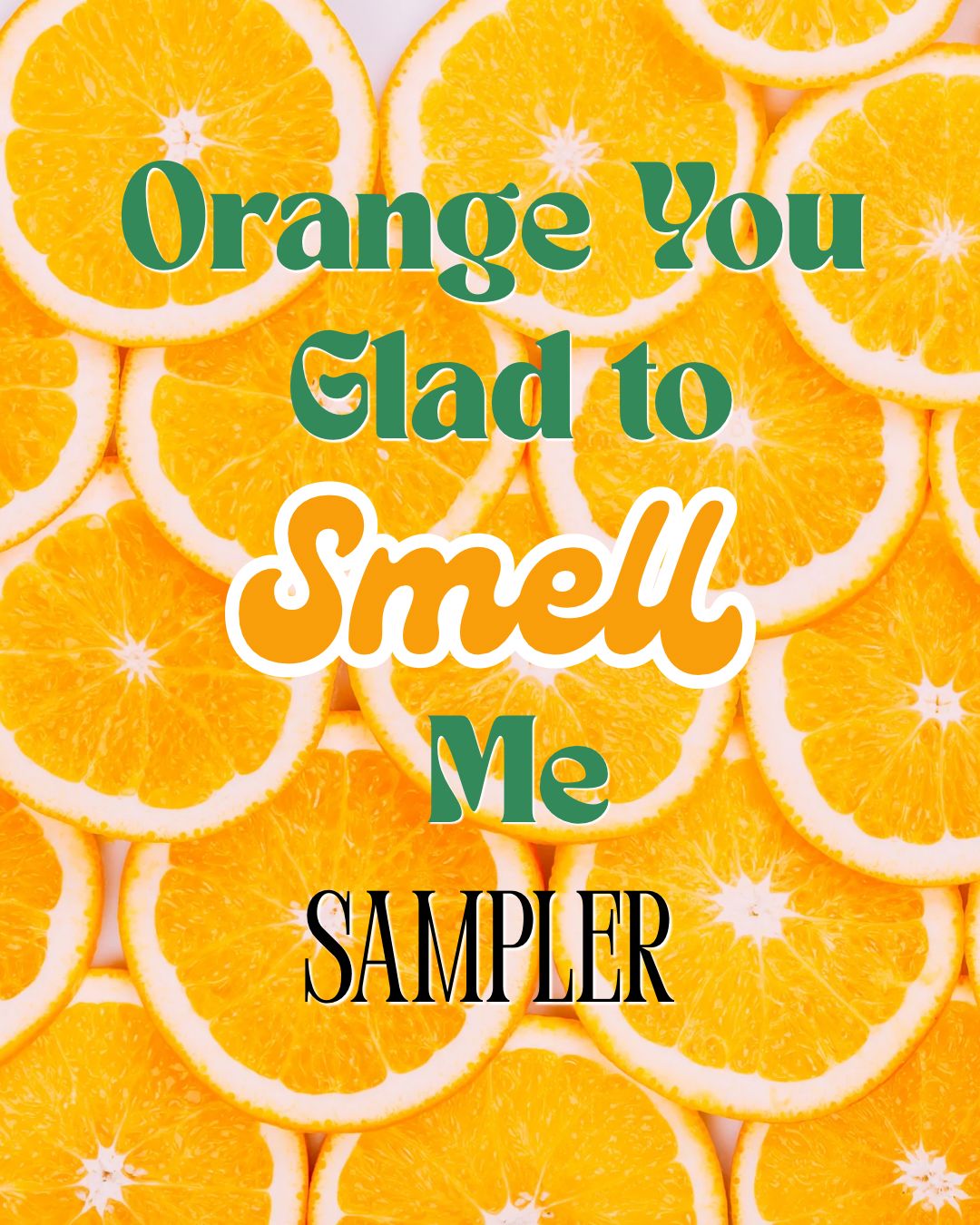 Orange You Glad To Smell Me Sampler