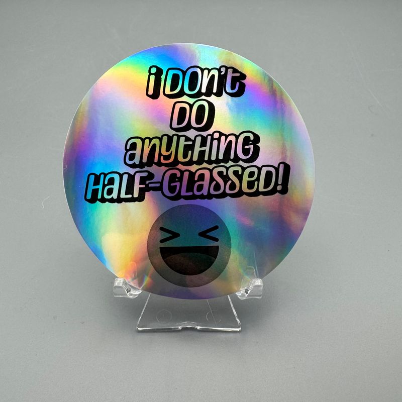 Vinyl Sticker — I Don’t Do Anything Half-Glassed