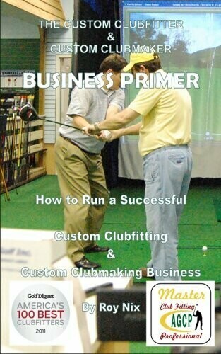 THE CUSTOM CLUBFITTER & CUSTOM CLUBMAKER BUSINESS PRIMER