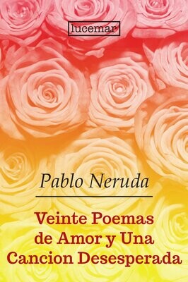 20 POEMAS DE AMOR Y UNA CANCIÓN DESESPERADA (Pablo Neruda)