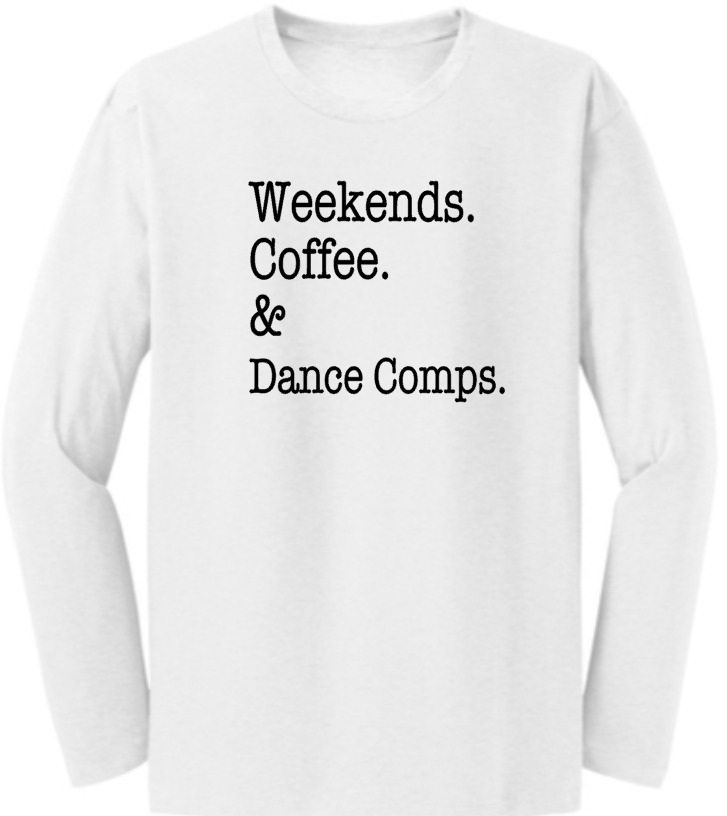 Weekend. Coffee. &amp; Dance Comps. Long Sleeve T-Shirt