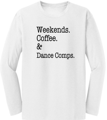 Weekend. Coffee. &amp; Dance Comps. Long Sleeve T-Shirt