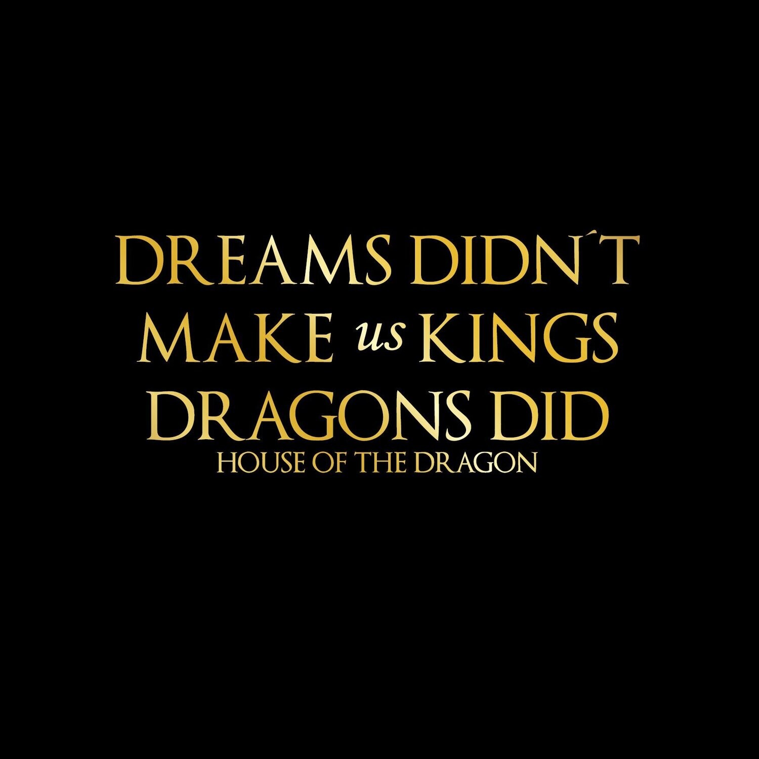 Camiseta House Of The Dragon | Dreams Didn't Make Us Kings Dragons Did