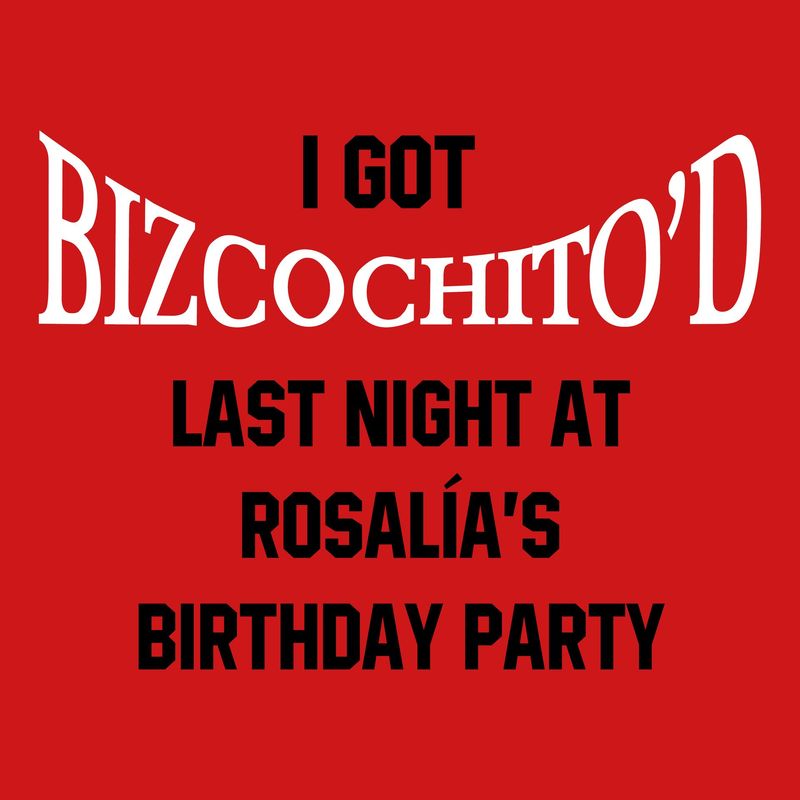 I Got Bizcochito'd Last Night At Rosalía's Birthday Party T-Shirt