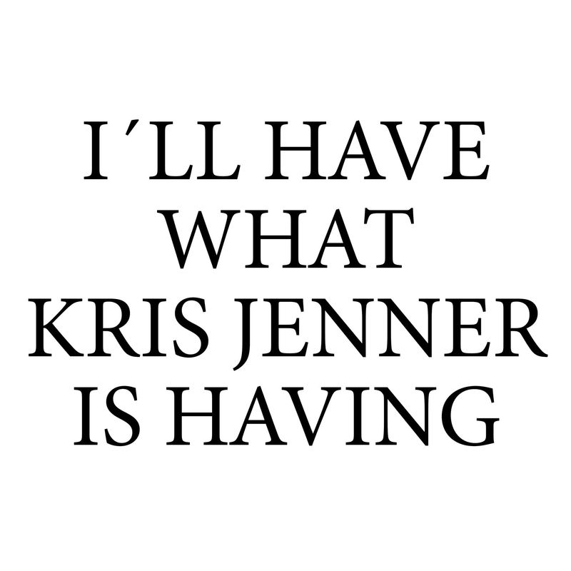 I'll Have What Kris Jenner Is Having T-Shirt