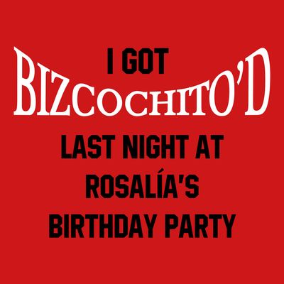 Camiseta I Got Bizcochito'd Last Night At Rosalía's Birthday Party