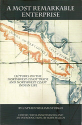 A Most Remarkable Enterprise : Lectures on the Northwest Coast Trade and Northwest Coast Indian Life. A Most Remarkable Enterprise : Lectures on the Northwest Coast Trade and Northwest Coast Indian Life.