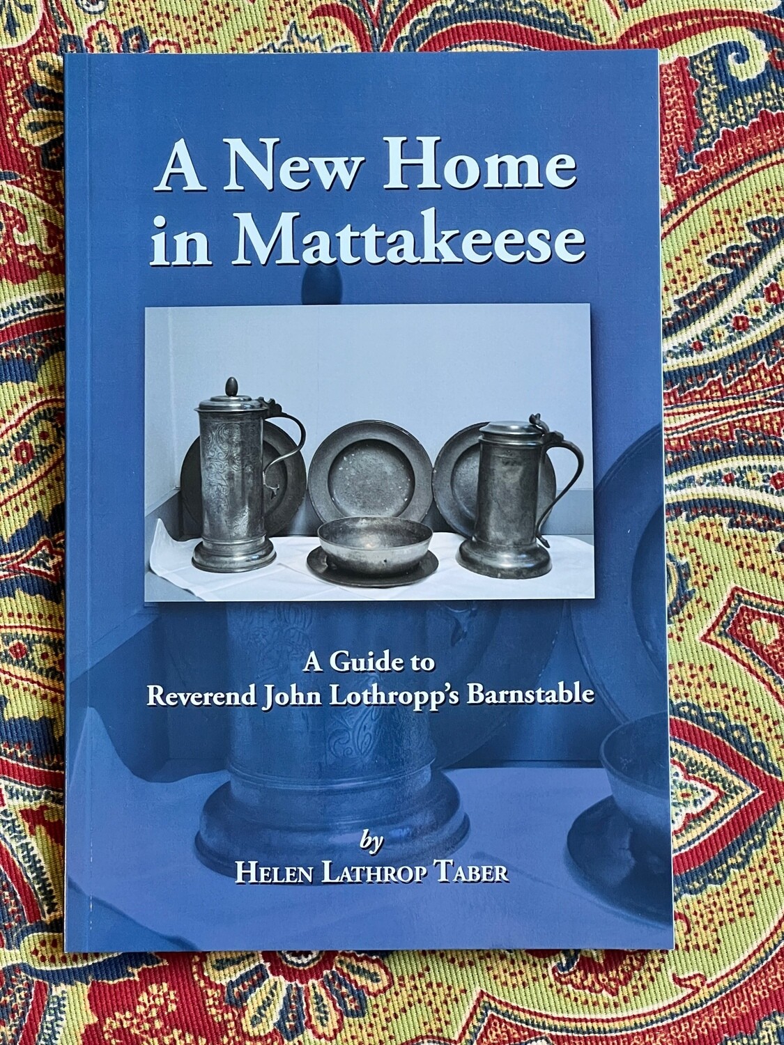A New Home in Mattakeese : A Guide to Reverend John Lothropp’s Barnstable