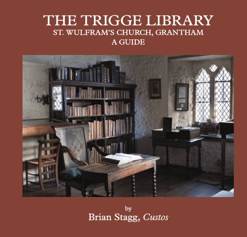 The Trigge Library, St Wulfram’s Church, Grantham – A Guide by Brian Stagg.