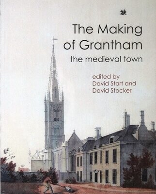 The Making of Grantham – The Medieval Town edited by David Start and David Stocker (2011)