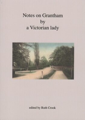 Notes on Grantham by a Victorian Lady edited by Ruth Crook (2019) (56pp)