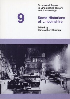Some Historians of Lincolnshire, edited by Christopher Sturman, Occasional Papers in Lincolnshire History and Archaeology 9 (1992) (92 pp)
