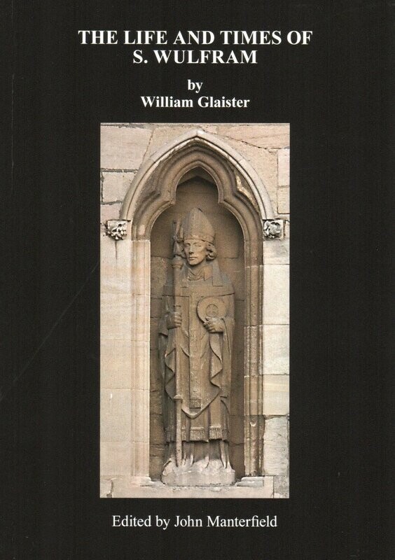 The Life and Times of S Wulfram by William Glaister; Edited by John Manterfield 2020 (55 pp).