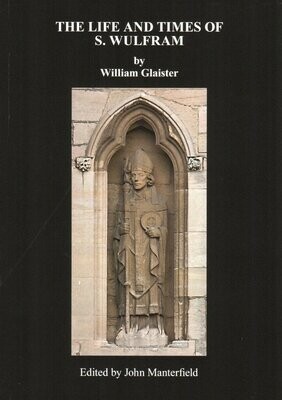 The Life and Times of S Wulfram by William Glaister; Edited by John Manterfield 2020 (55 pp).