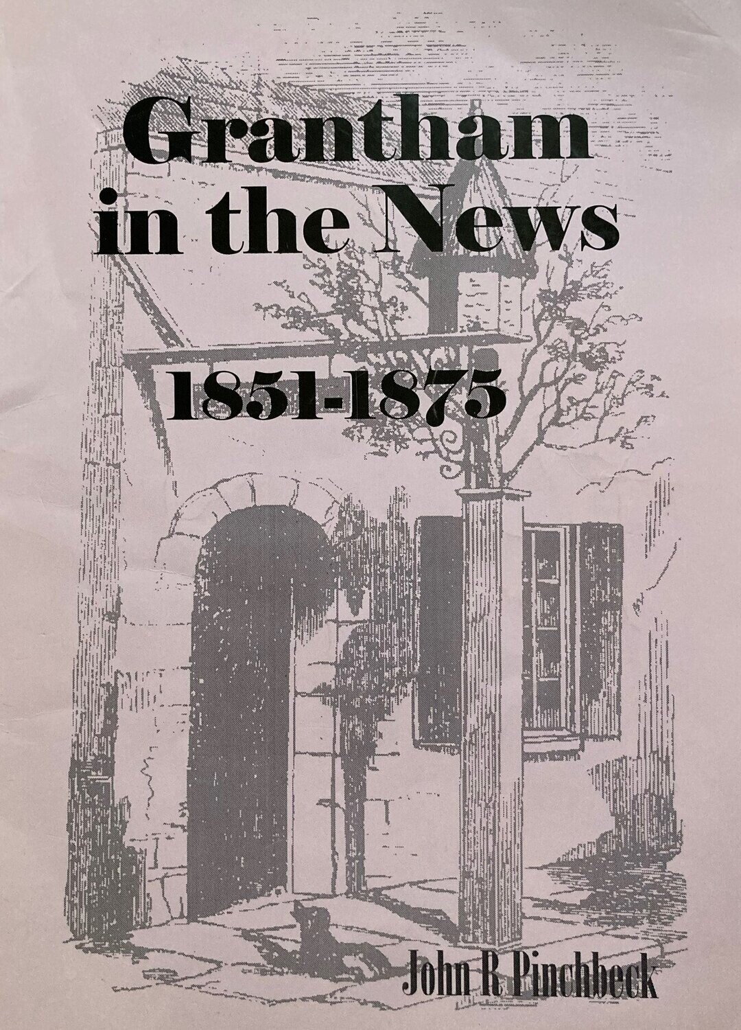 Grantham in the News 1851-1875 by John Pinchbeck