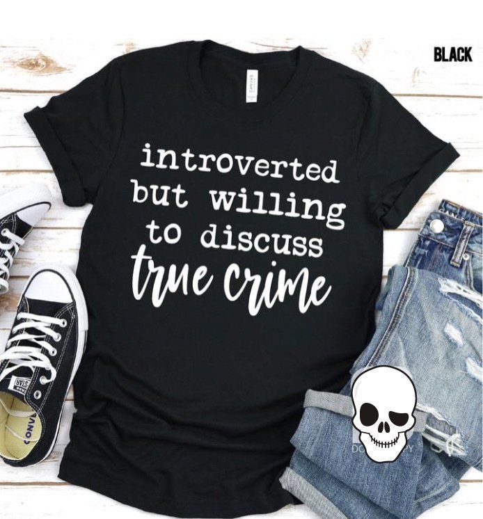 Introverted but willing to discuss true crime tshirt