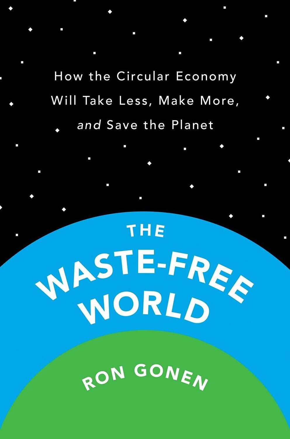 Book - The Waste-Free World: How the Circular Economy Will Take Less, Make More, and Save the Planet