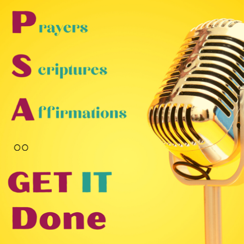 Prayers, Scriptures, &amp; Affirmations (PSA)- Get it Done