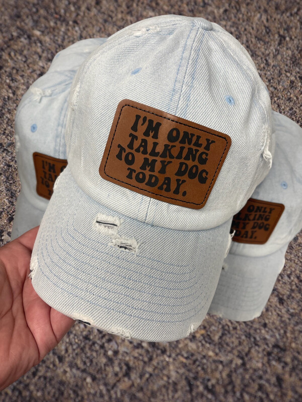 I’m Only Talking To My Dog Today Leather Patch Distressed Denim Hat