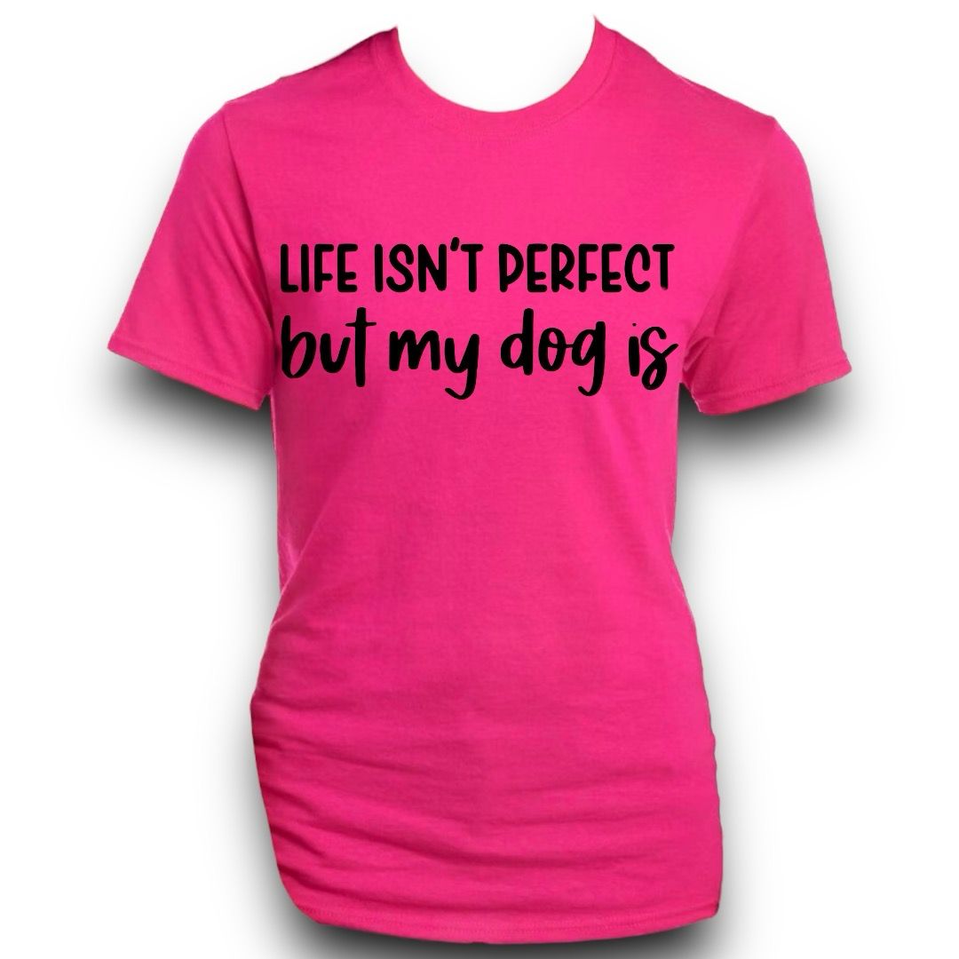 Life Isn’t Perfect But My Dog Is Shirt