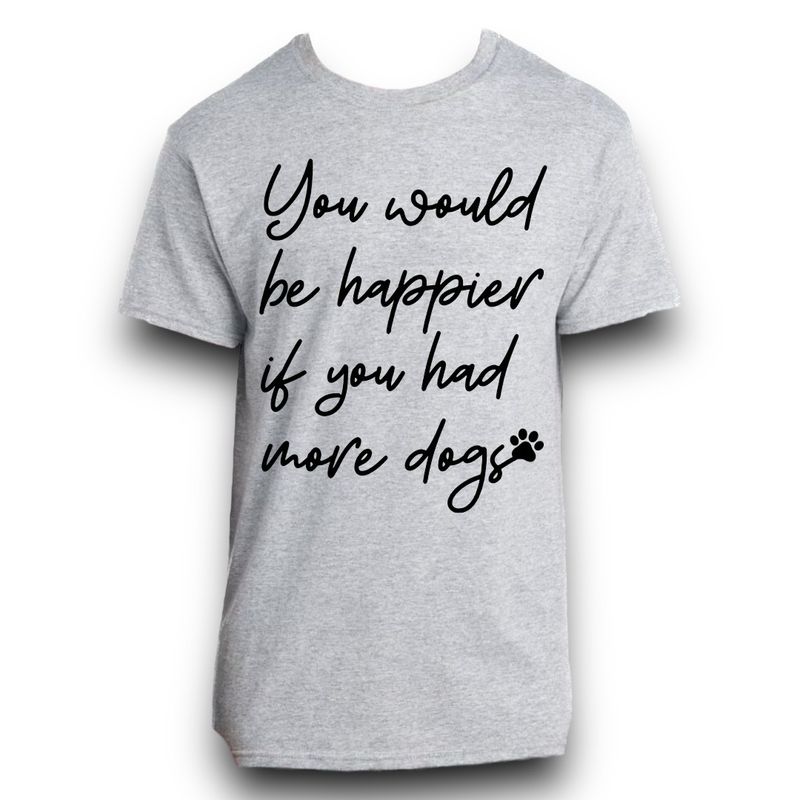 You Would Be Happier If You Had More Dogs Shirt