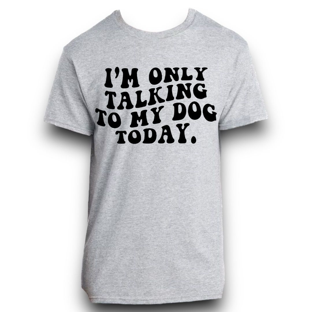 I’m Only Talking To My Dog Today Shirt