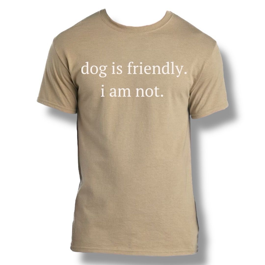 Dog Is Friendly. I Am Not.